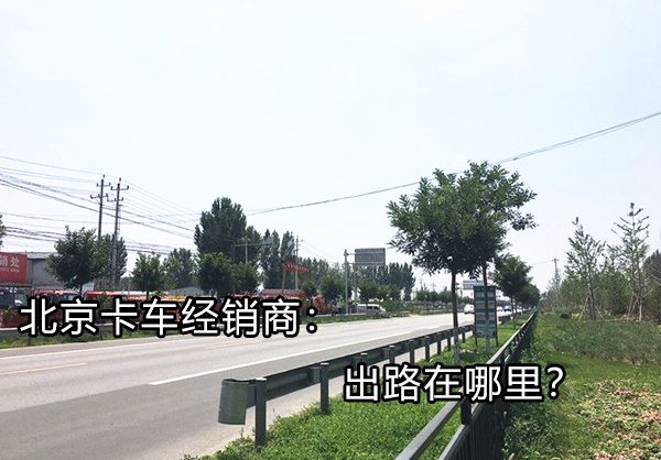 北京卡车经销商：出路在哪里